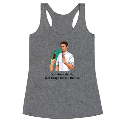 I dont drink, just drugs for me thanks Racerback Tank