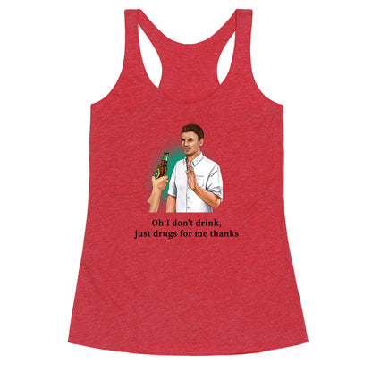 I dont drink, just drugs for me thanks Racerback Tank