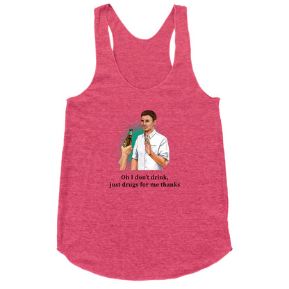 I dont drink, just drugs for me thanks Racerback Tank