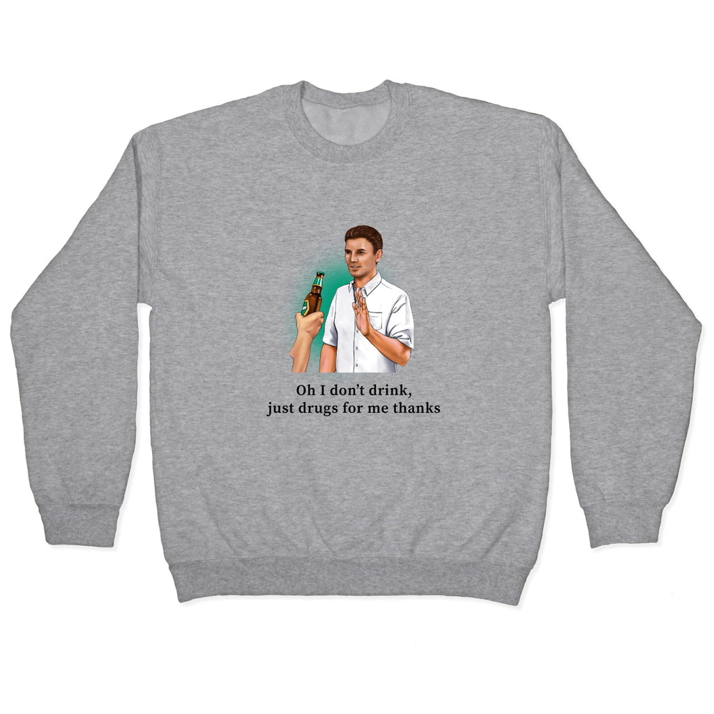 I dont drink, just drugs for me thanks Crewneck Sweatshirt