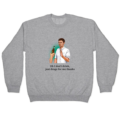 I dont drink, just drugs for me thanks Crewneck Sweatshirt