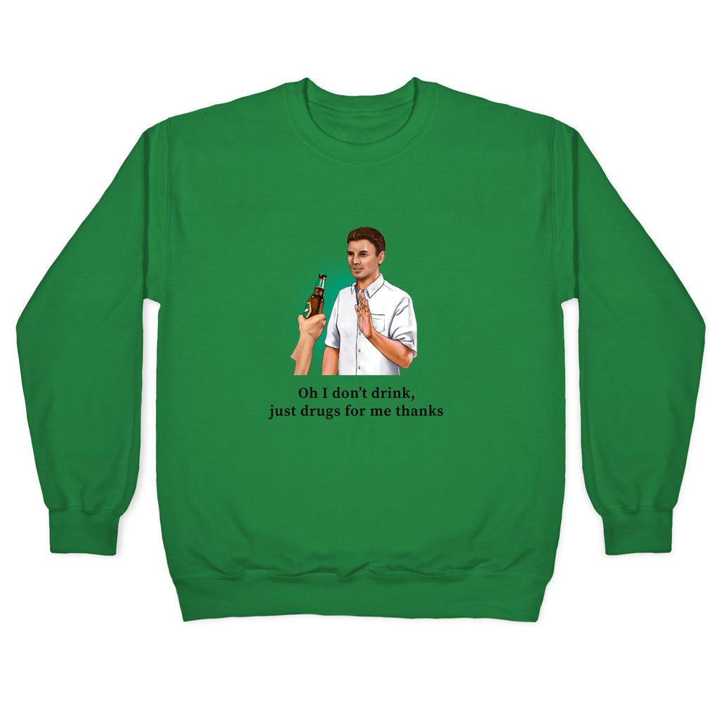 I dont drink, just drugs for me thanks Crewneck Sweatshirt