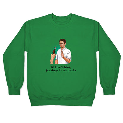 I dont drink, just drugs for me thanks Crewneck Sweatshirt