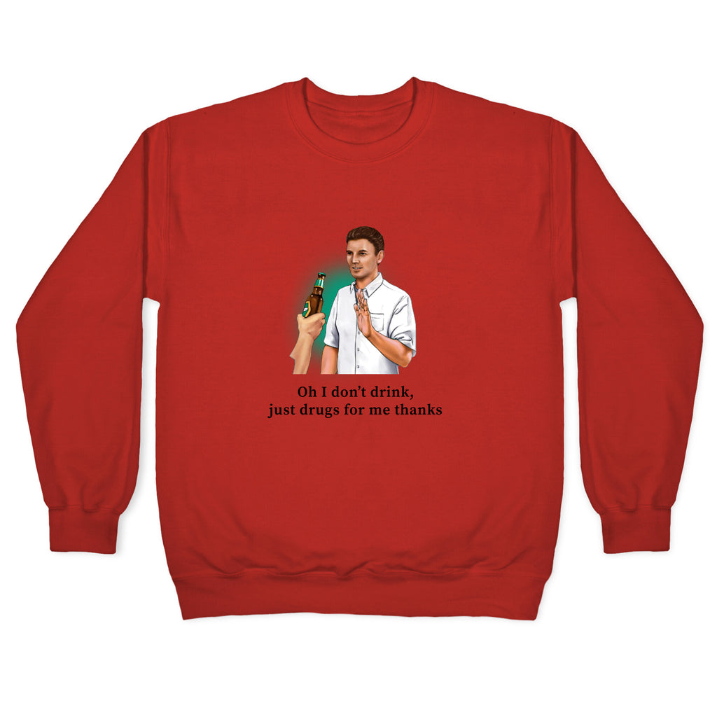 I dont drink, just drugs for me thanks Crewneck Sweatshirt