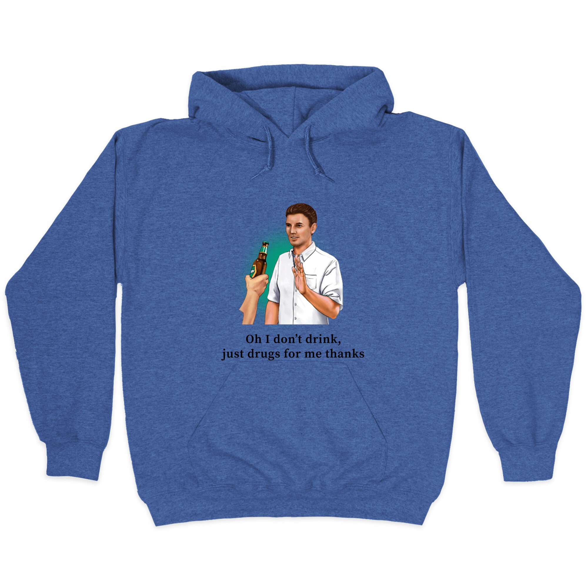 I dont drink, just drugs for me thanks Hoodie