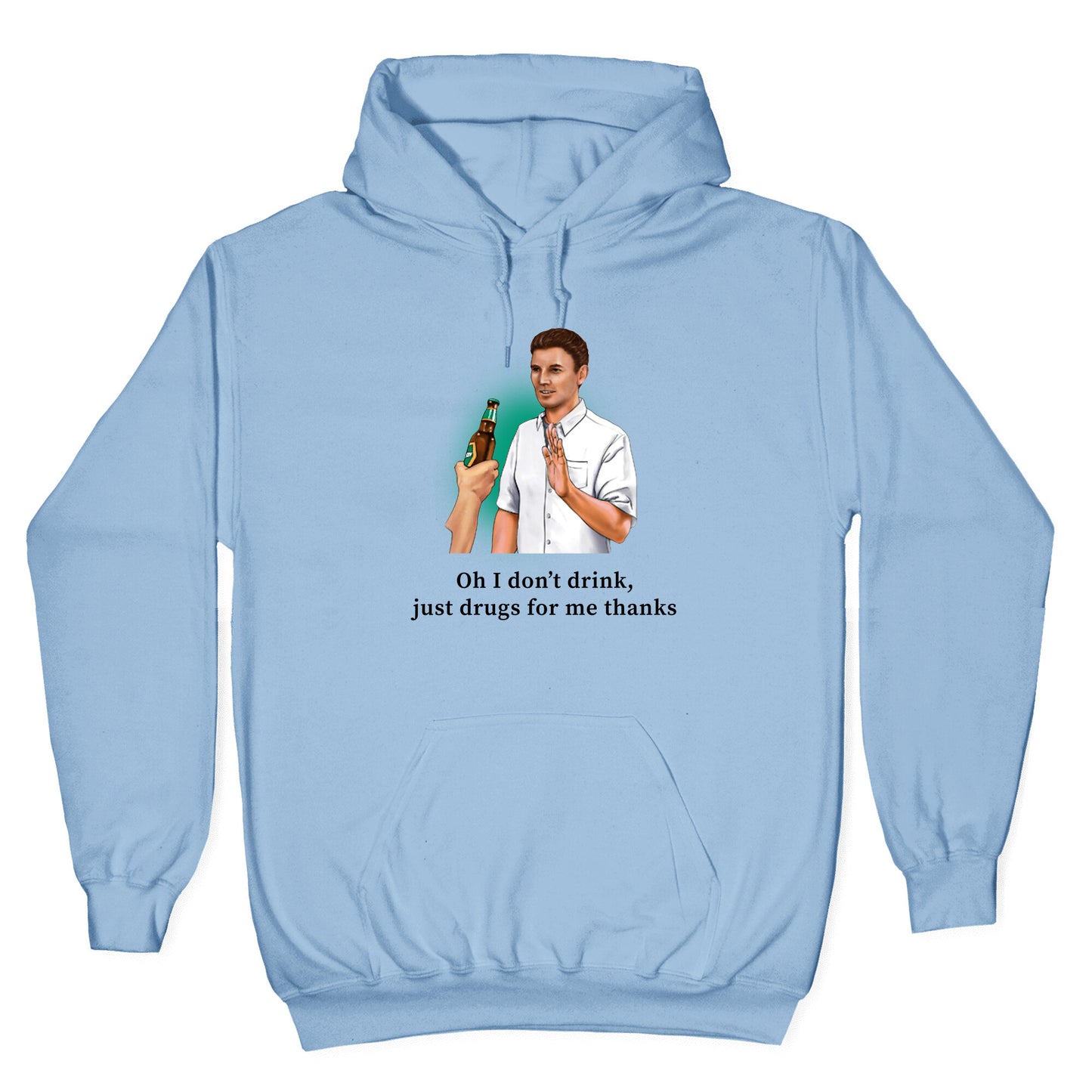 I dont drink, just drugs for me thanks Hoodie