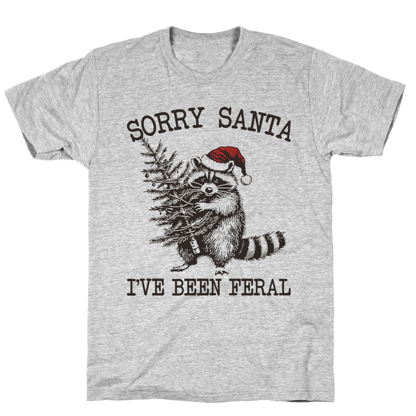 Sorry Santa, Ive Been Feral T-Shirt