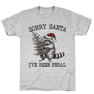 Sorry Santa, Ive Been Feral T-Shirt