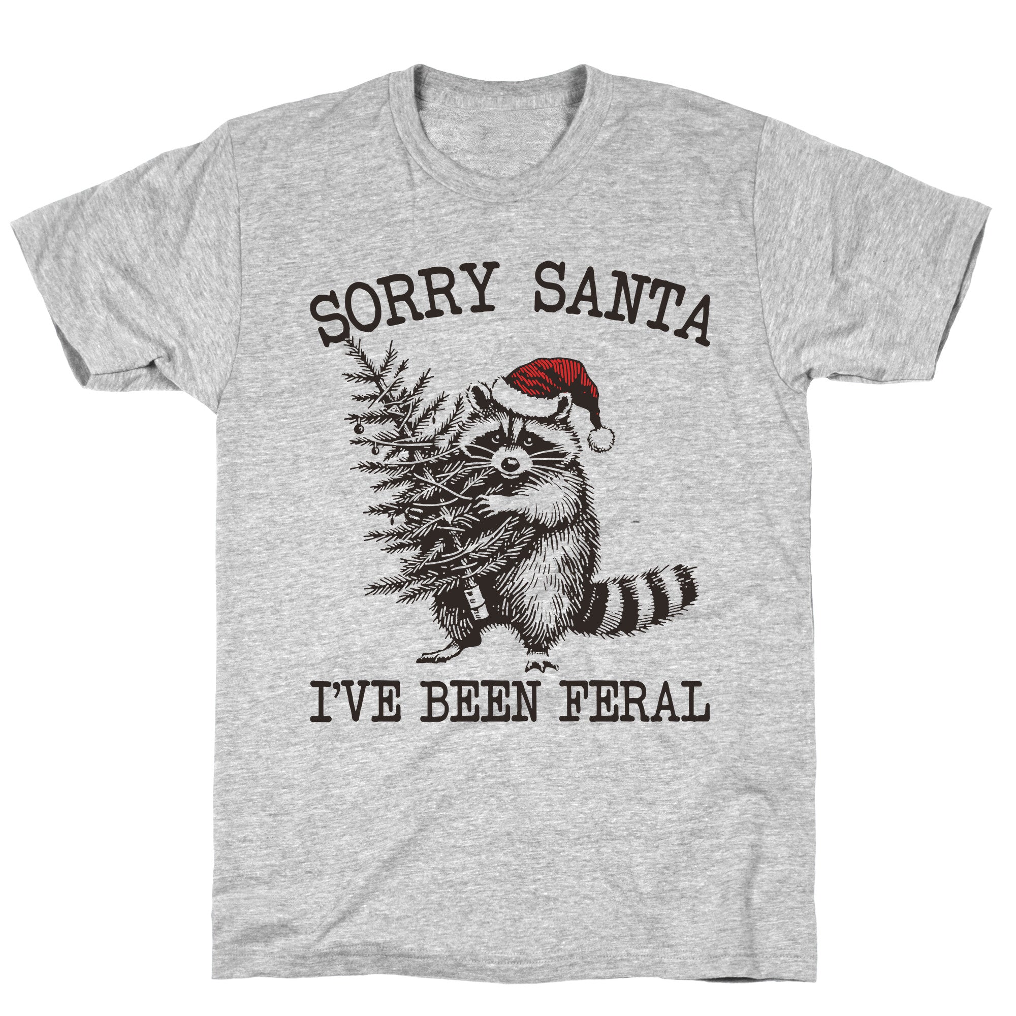 Sorry Santa, Ive Been Feral T-Shirt