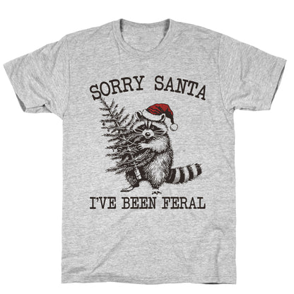 Sorry Santa, Ive Been Feral T-Shirt