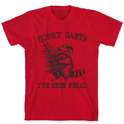 Sorry Santa, Ive Been Feral T-Shirt