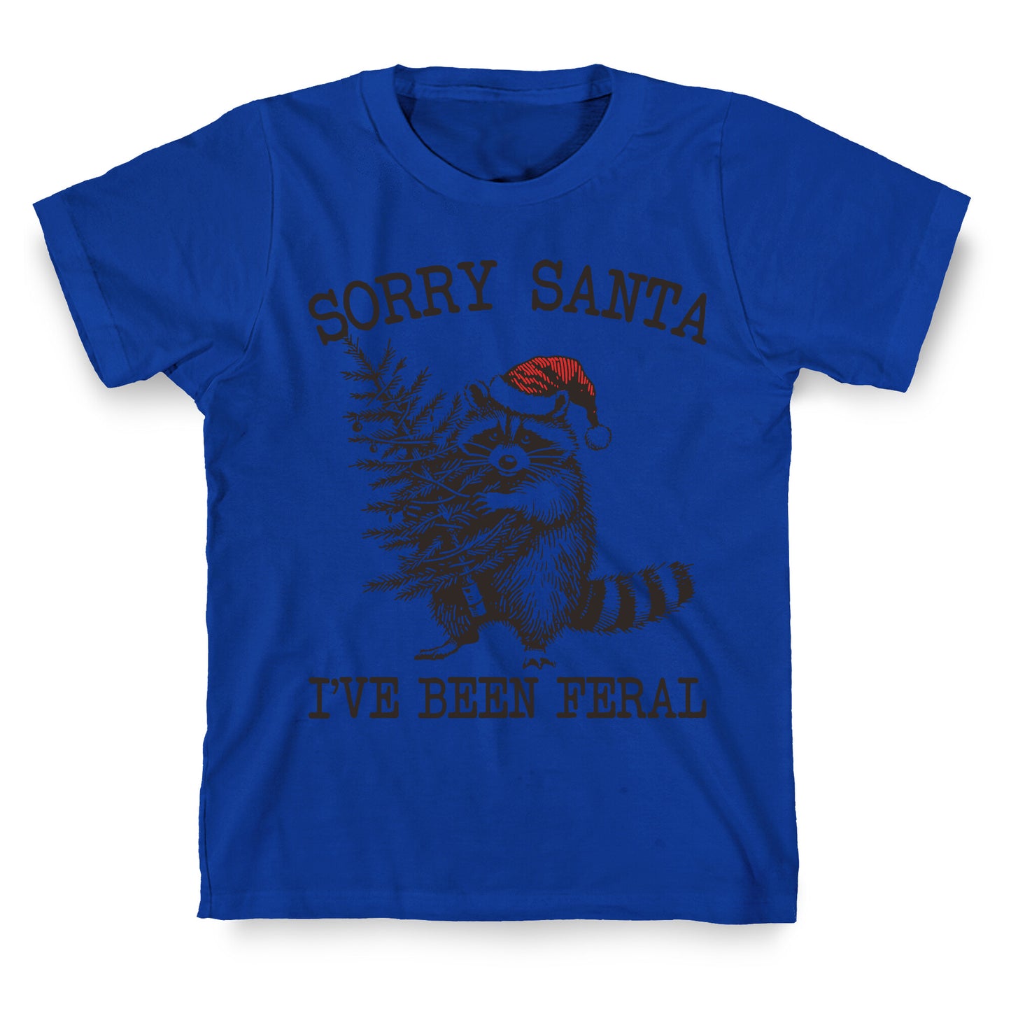 Sorry Santa, Ive Been Feral T-Shirt