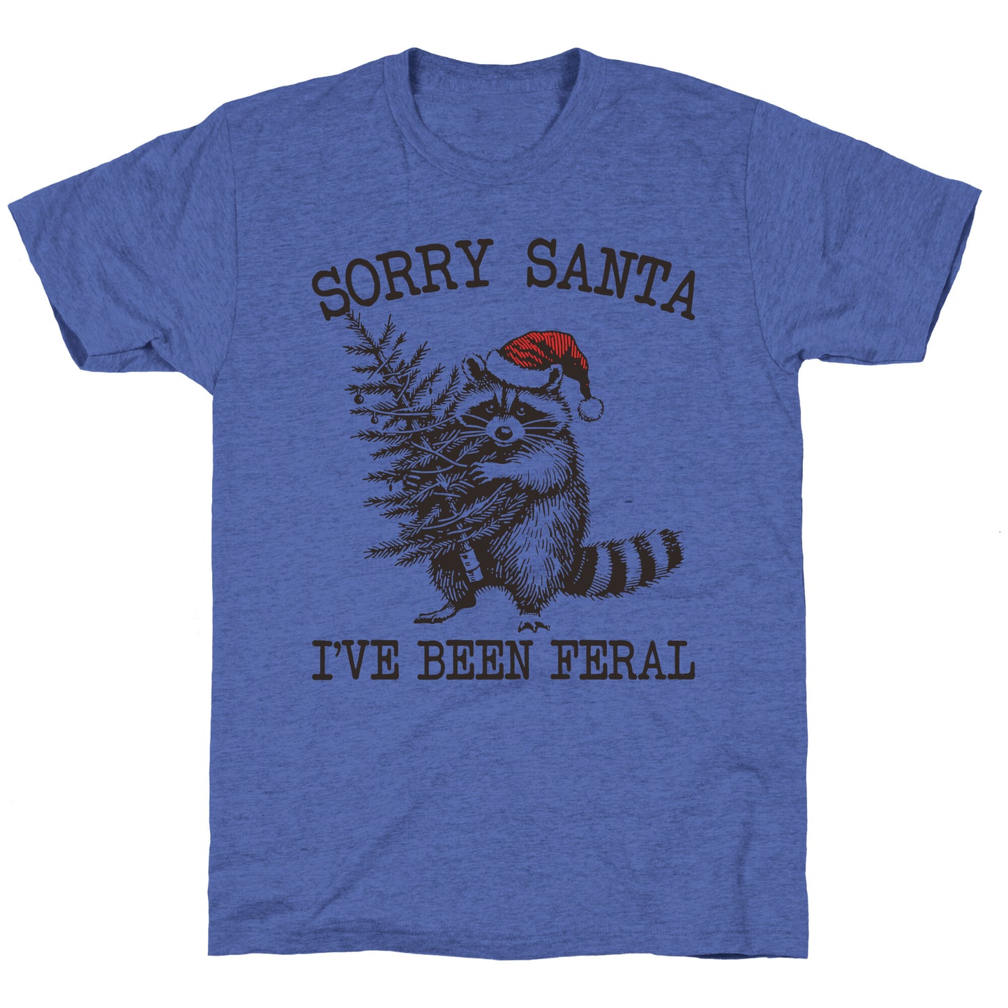 Sorry Santa, Ive Been Feral Unisex Triblend Tee
