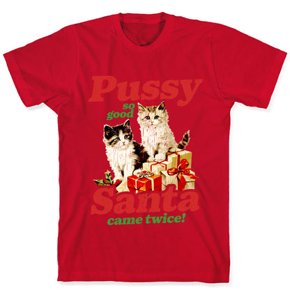 Pussy So Good Santa Came Twice T-Shirt