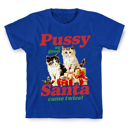 Pussy So Good Santa Came Twice T-Shirt