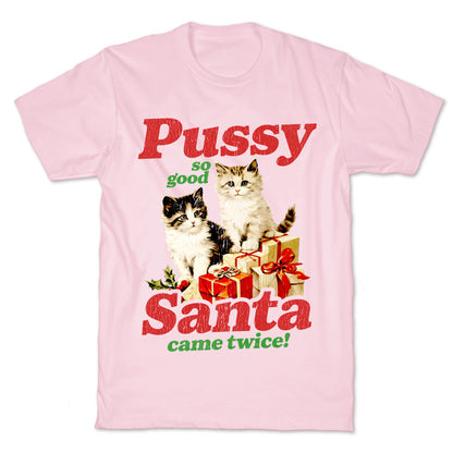 Pussy So Good Santa Came Twice T-Shirt