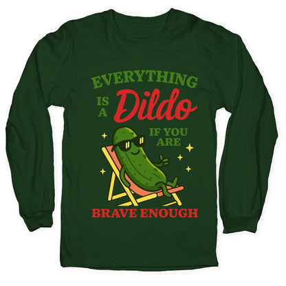 Everything is a Dildo if youre Brave Enough Longsleeve Tee