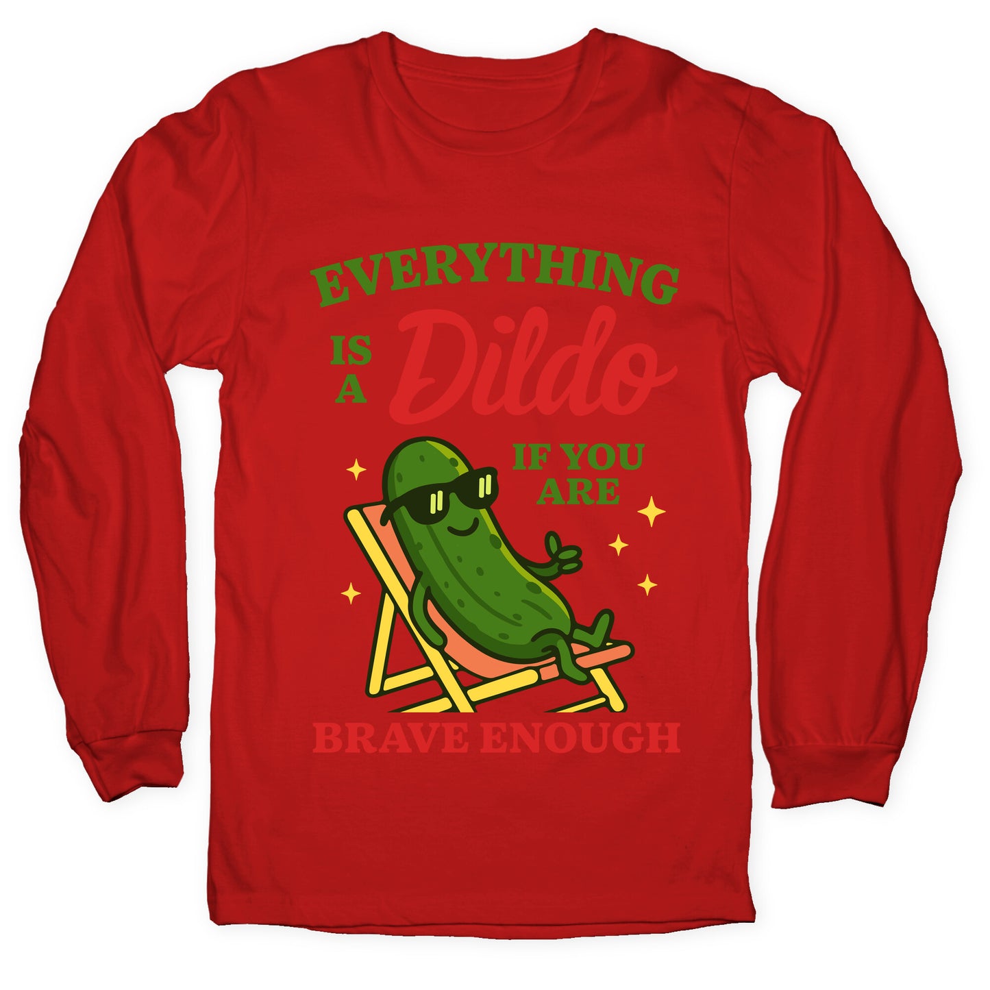 Everything is a Dildo if youre Brave Enough Longsleeve Tee