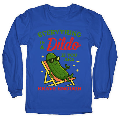 Everything is a Dildo if youre Brave Enough Longsleeve Tee
