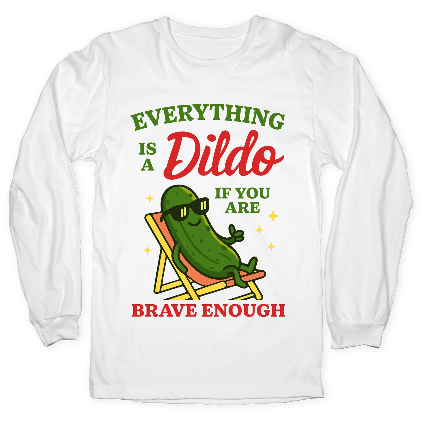 Everything is a Dildo if youre Brave Enough Longsleeve Tee