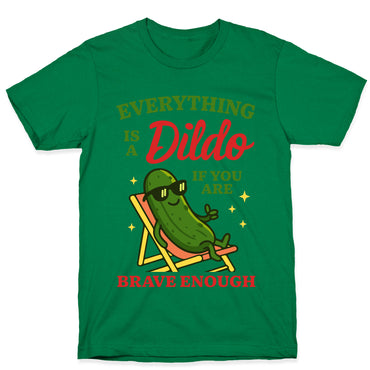 Everything is a Dildo if youre Brave Enough T-Shirt