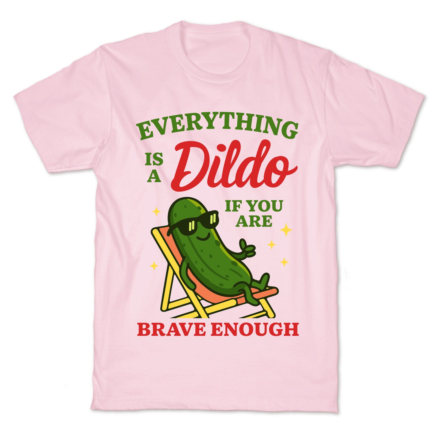 Everything is a Dildo if youre Brave Enough T-Shirt