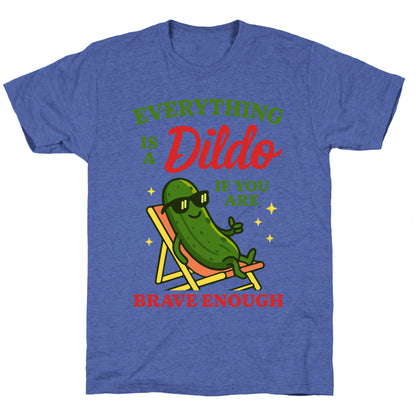 Everything is a Dildo if youre Brave Enough Unisex Triblend Tee
