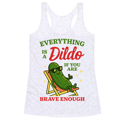 Everything is a Dildo if youre Brave Enough Racerback Tank