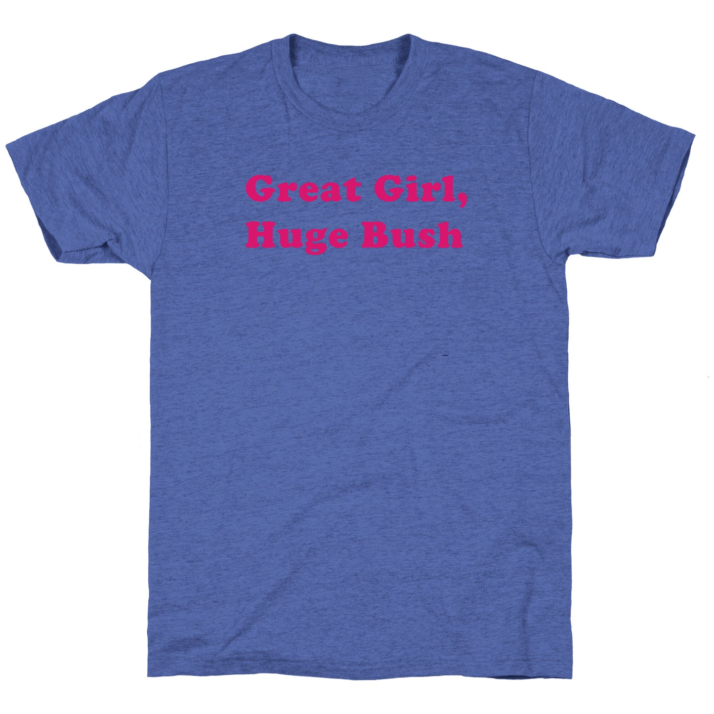 Great Girl, Huge Bush Unisex Triblend Tee