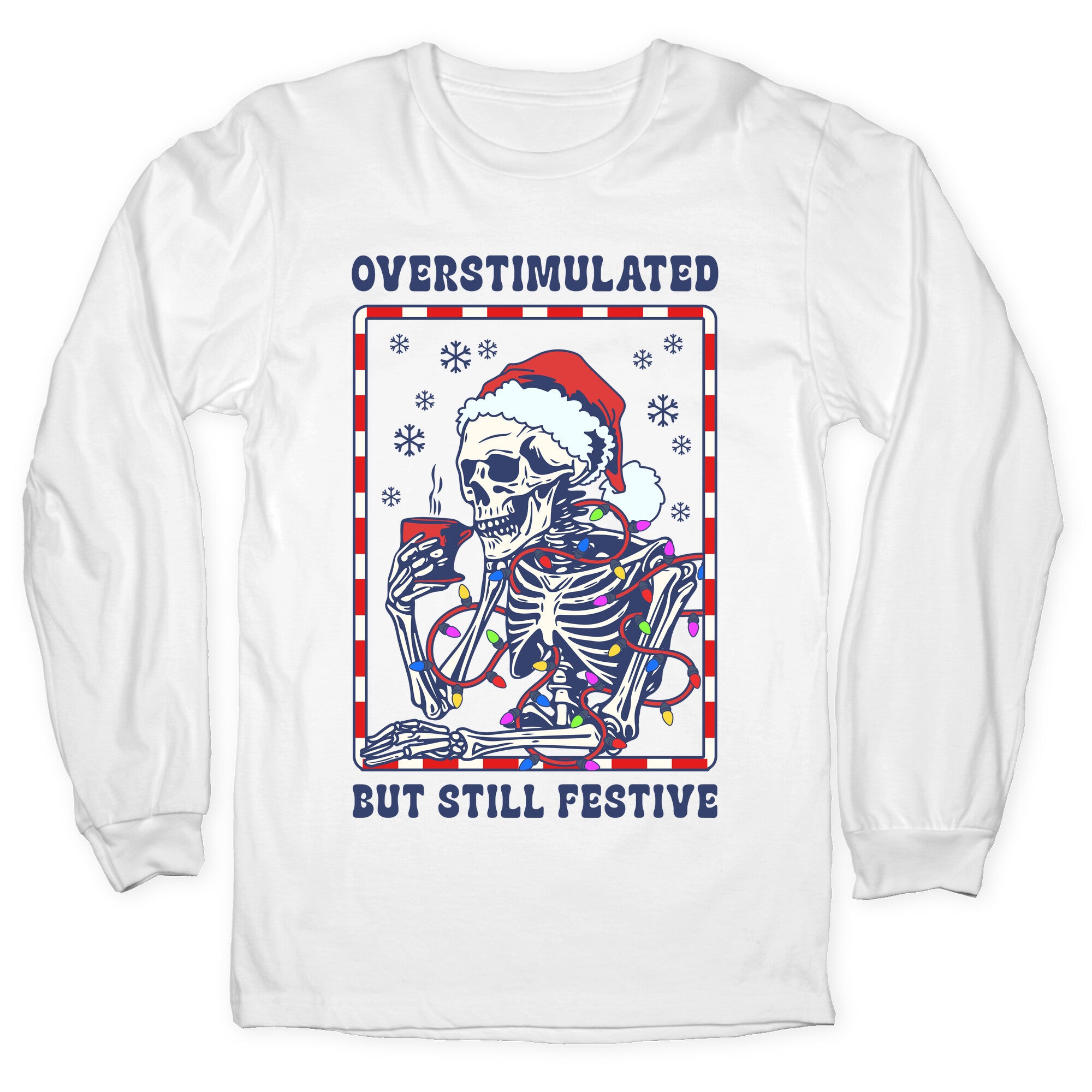Overstimulated, But Still Festive Longsleeve Tee