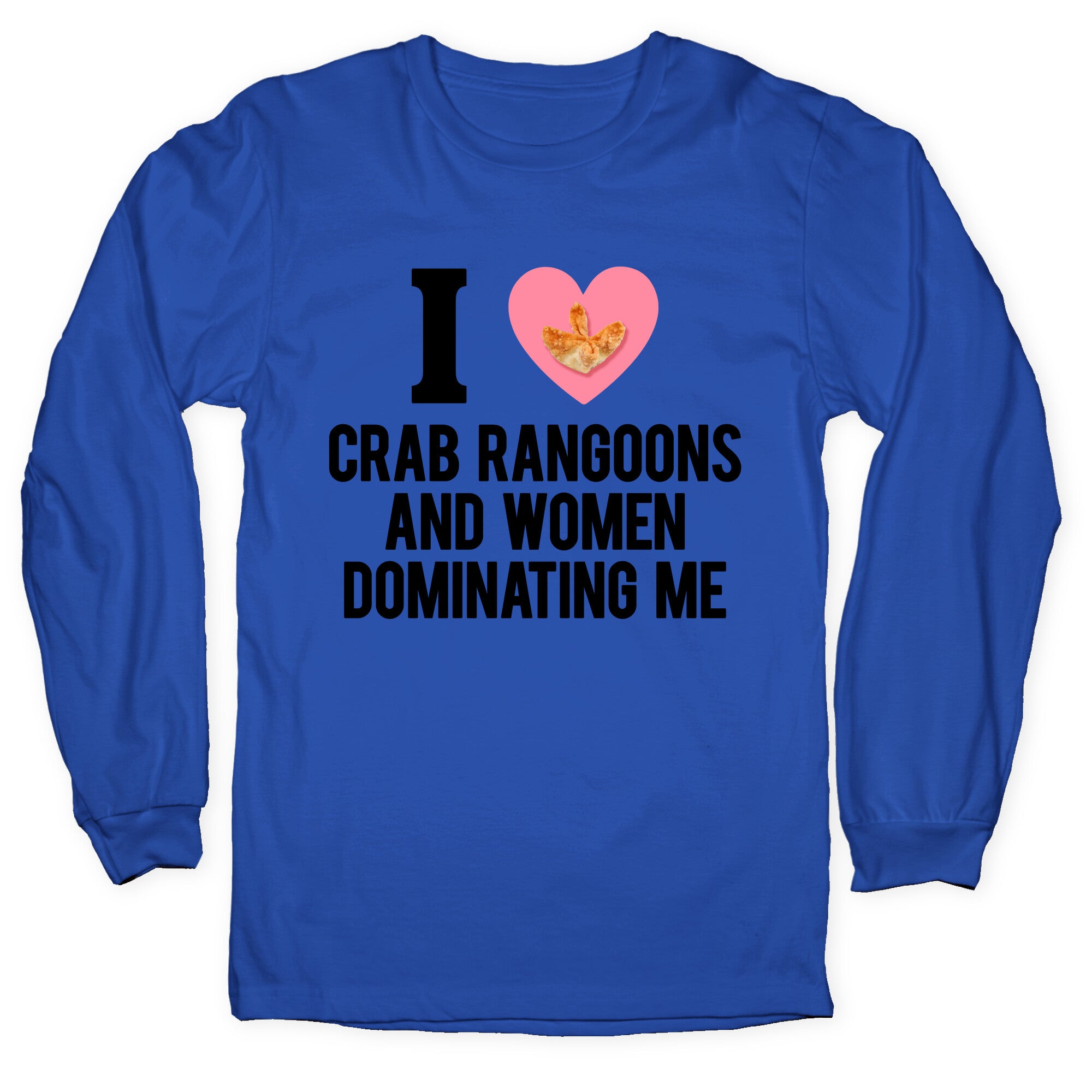 I Love Crab Rangoons and Women Dominating Me Longsleeve Tee