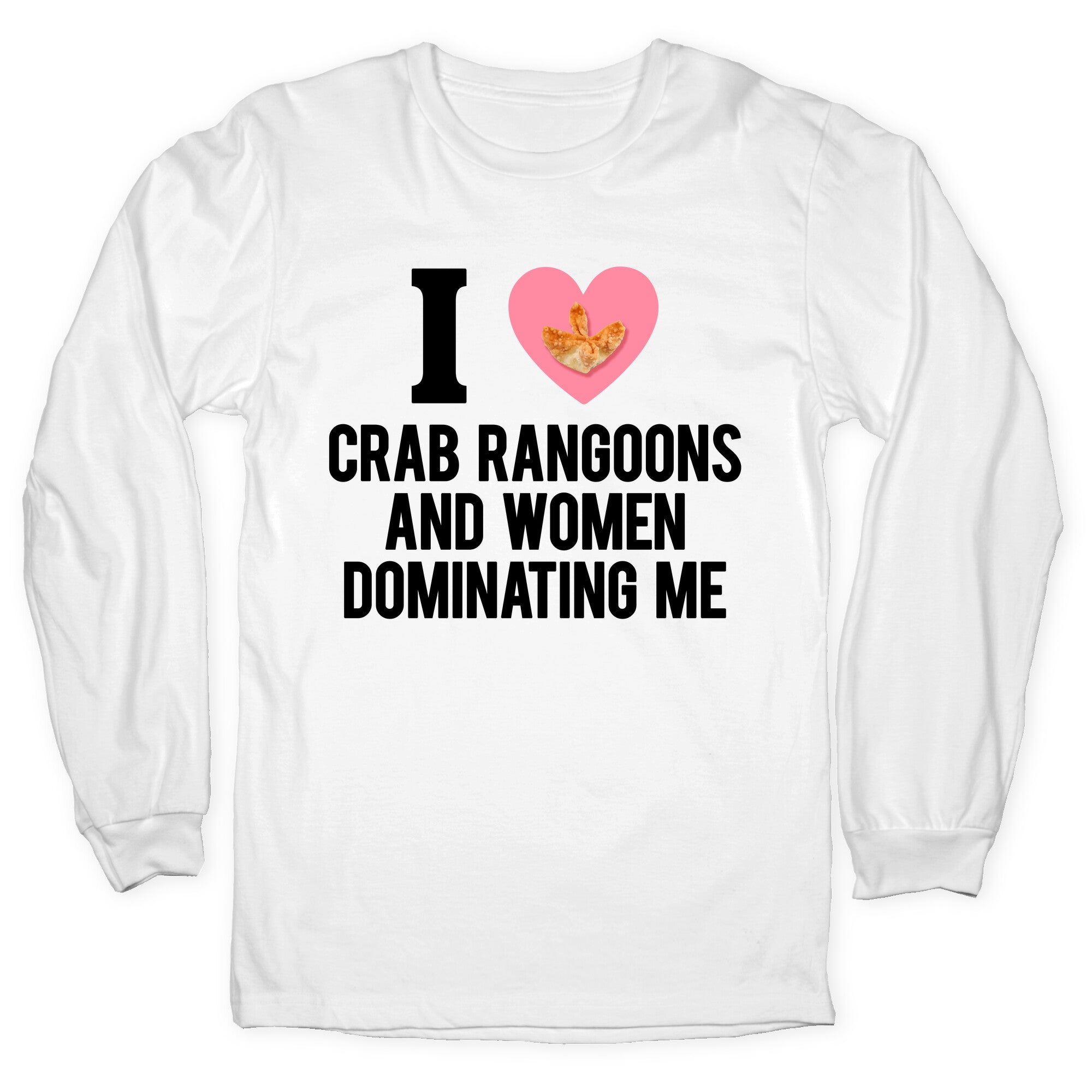 I Love Crab Rangoons and Women Dominating Me Longsleeve Tee