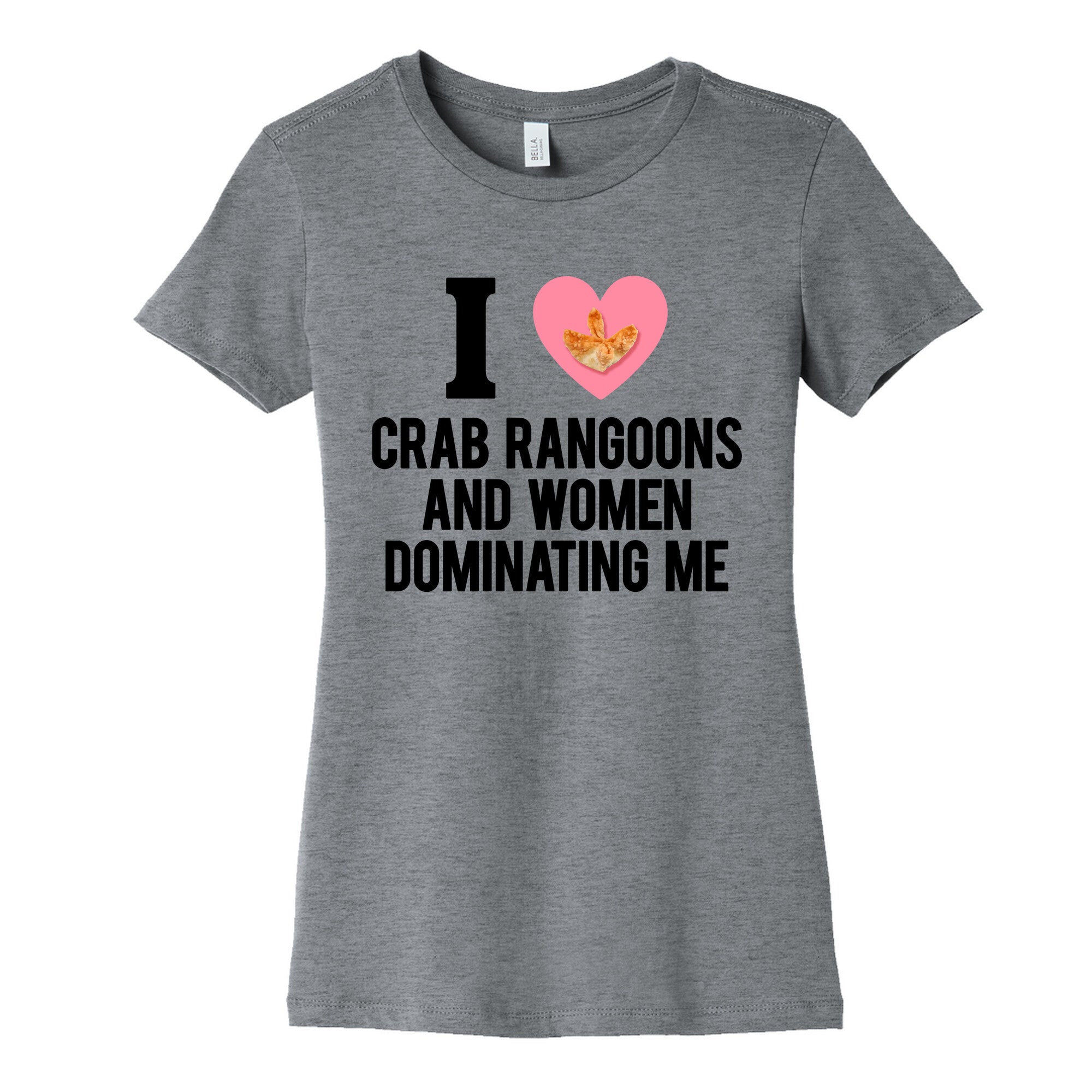 I Love Crab Rangoons and Women Dominating Me Womens Cotton Tee