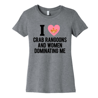 I Love Crab Rangoons and Women Dominating Me Womens Cotton Tee