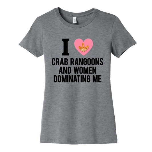 I Love Crab Rangoons and Women Dominating Me Womens Cotton Tee