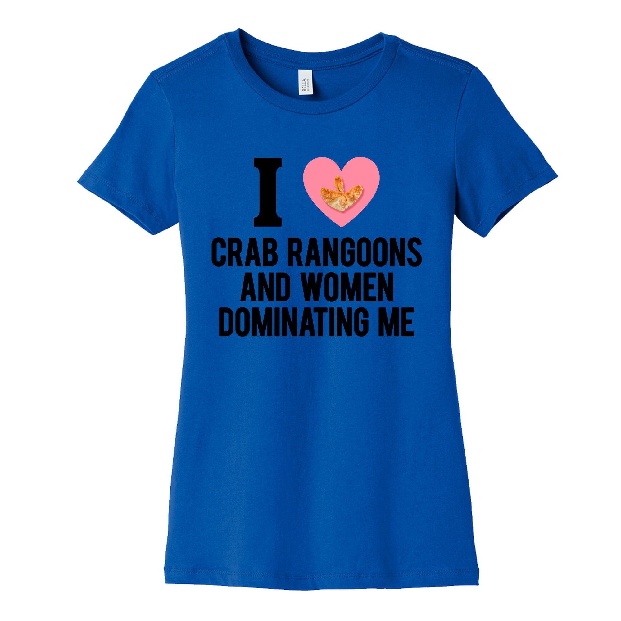 I Love Crab Rangoons and Women Dominating Me Womens Cotton Tee