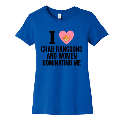 I Love Crab Rangoons and Women Dominating Me Womens Cotton Tee