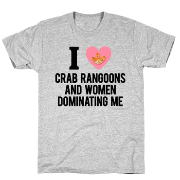 I Love Crab Rangoons and Women Dominating Me T-Shirt
