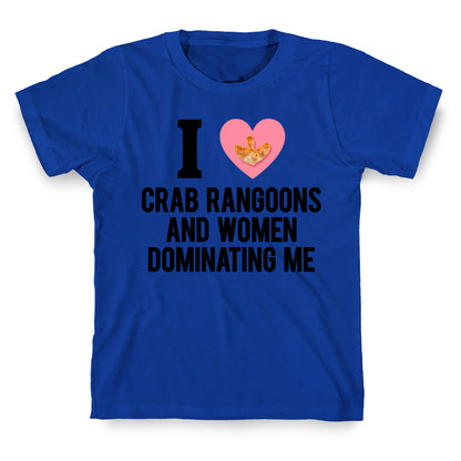 I Love Crab Rangoons and Women Dominating Me T-Shirt