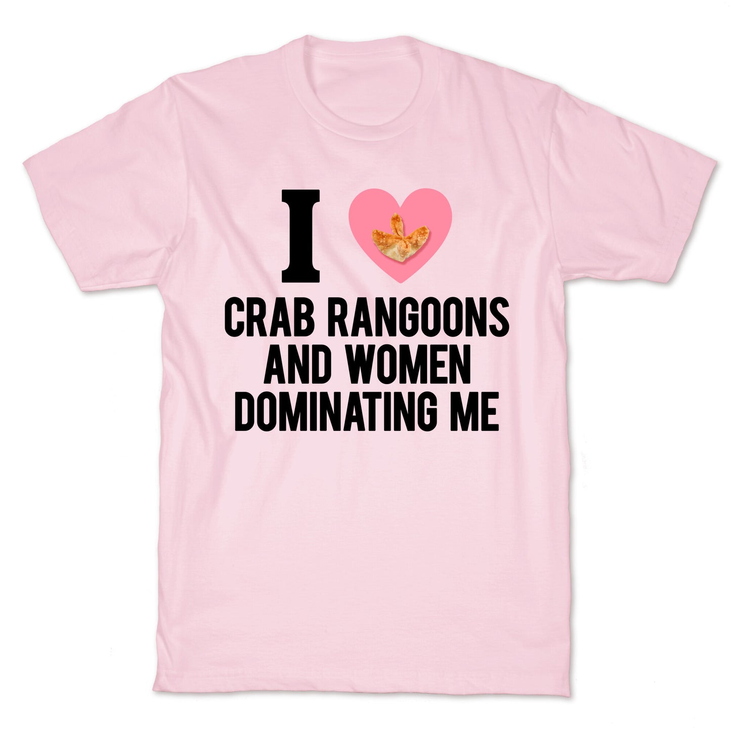 I Love Crab Rangoons and Women Dominating Me T-Shirt