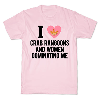 I Love Crab Rangoons and Women Dominating Me T-Shirt