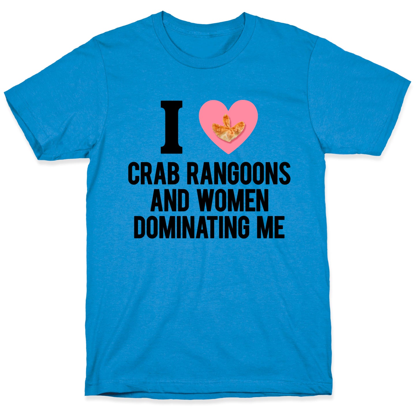 I Love Crab Rangoons and Women Dominating Me T-Shirt