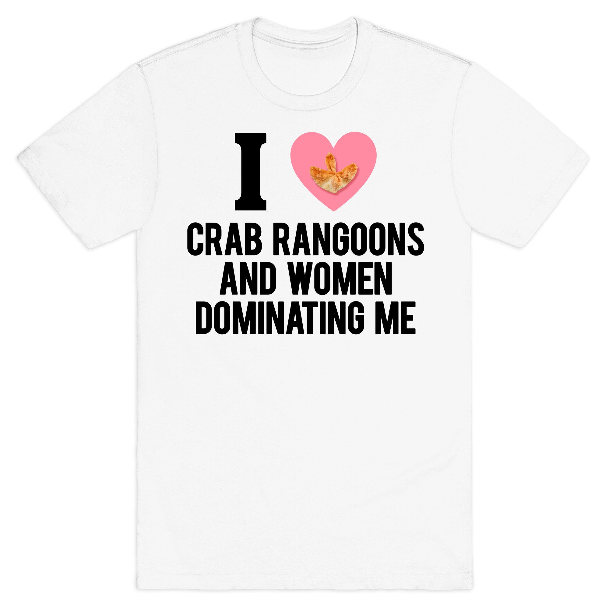 I Love Crab Rangoons and Women Dominating Me T-Shirt