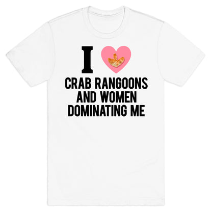 I Love Crab Rangoons and Women Dominating Me T-Shirt