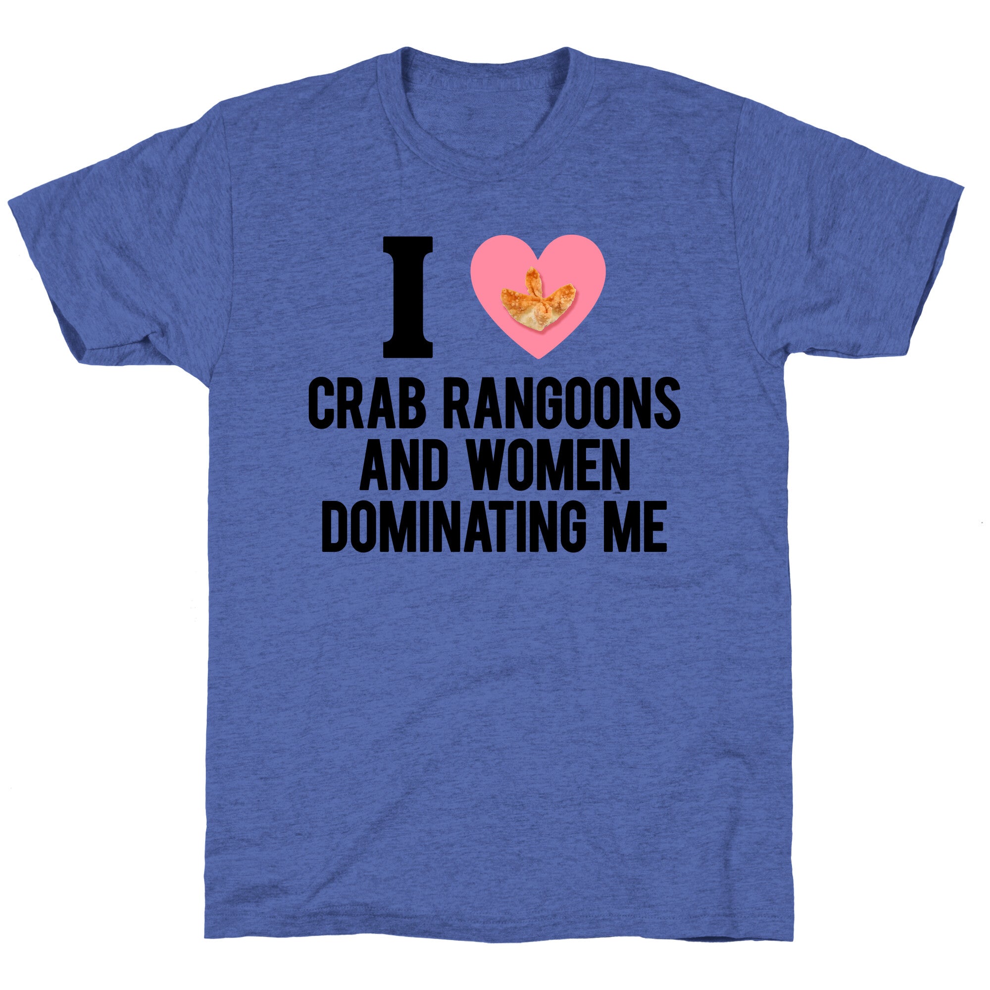 I Love Crab Rangoons and Women Dominating Me Unisex Triblend Tee