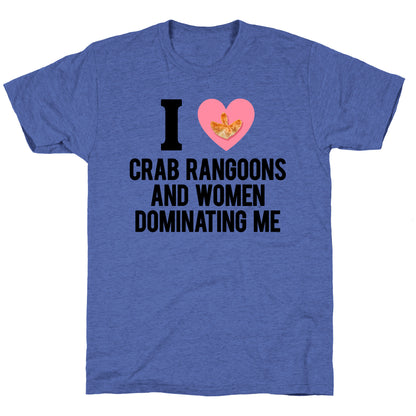 I Love Crab Rangoons and Women Dominating Me Unisex Triblend Tee