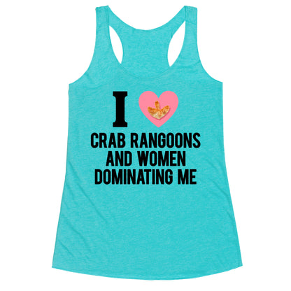 I Love Crab Rangoons and Women Dominating Me Racerback Tank