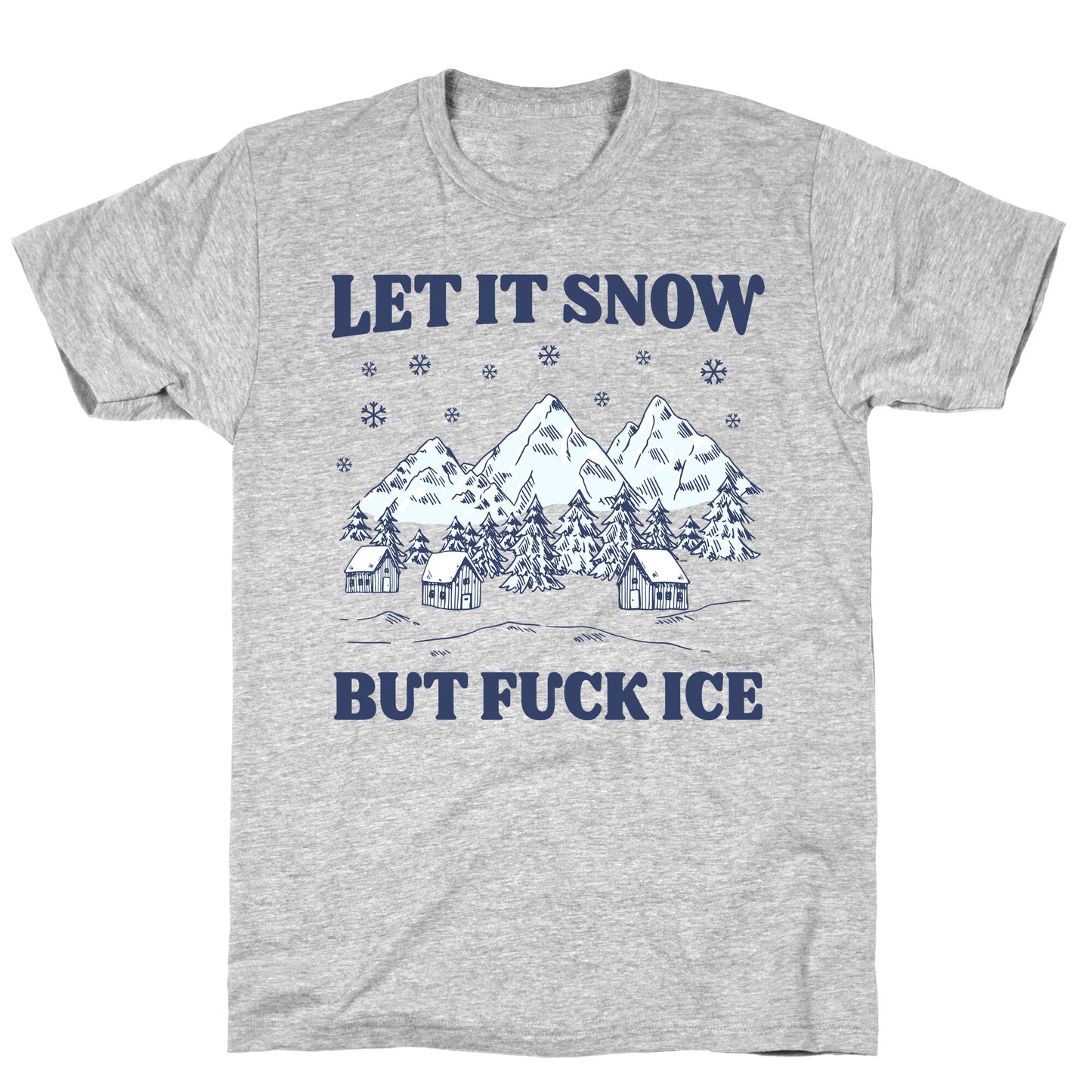 Let It Snow But Fuck ICE T-Shirt