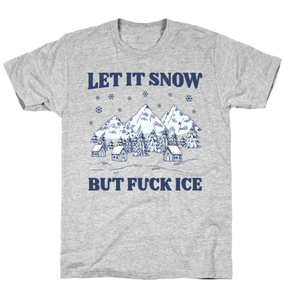 Let It Snow But Fuck ICE T-Shirt
