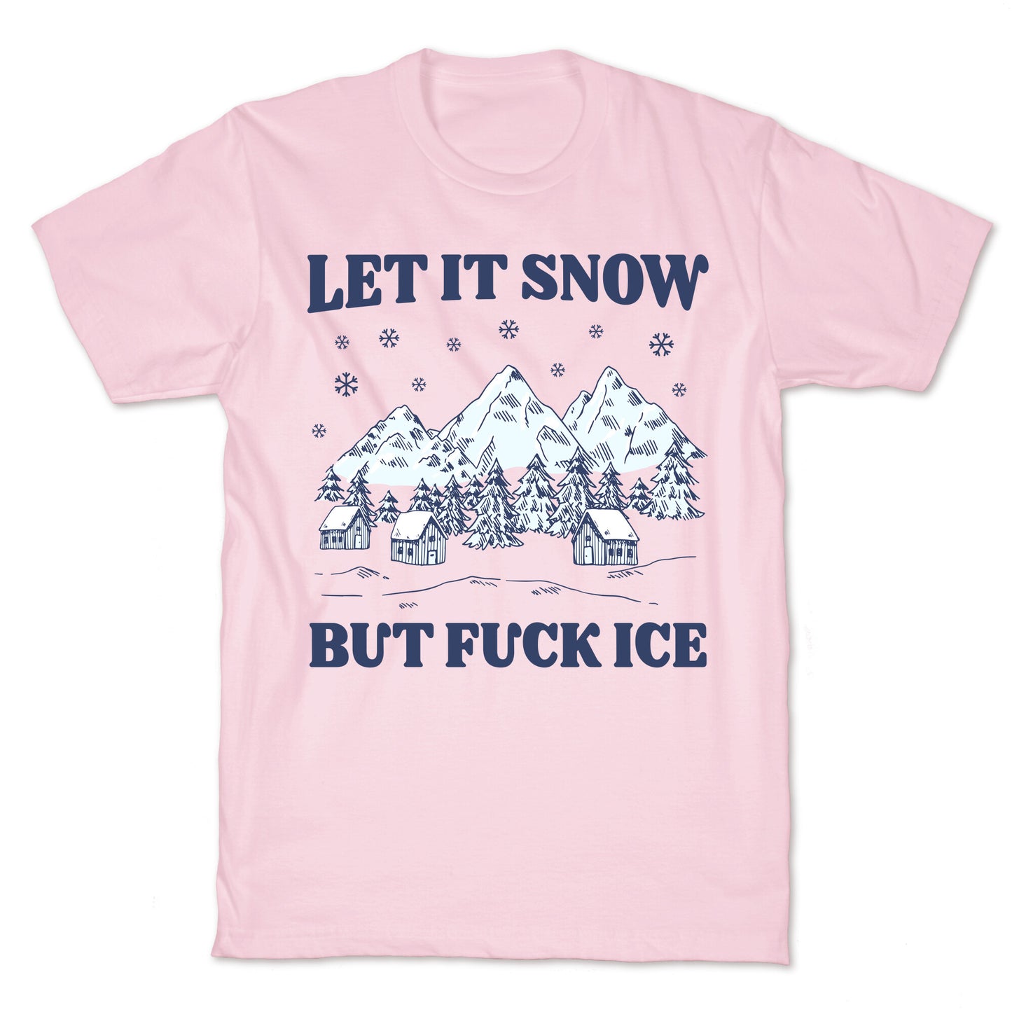 Let It Snow But Fuck ICE T-Shirt